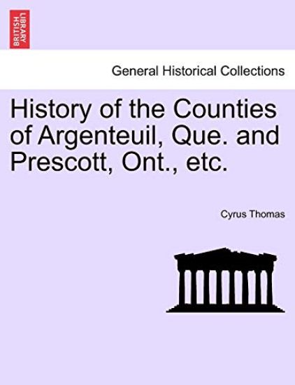 History of the Counties of Argenteuil, Que. and Prescott, Ont., etc.
