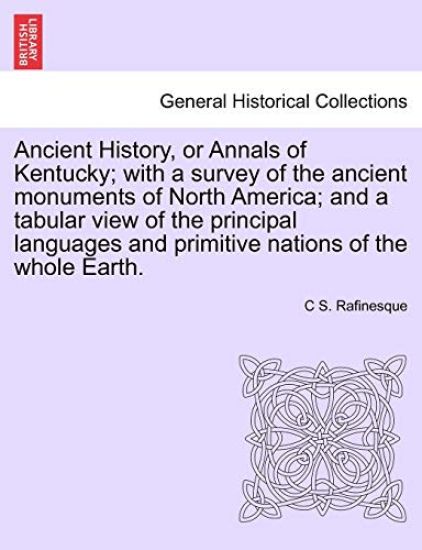 Ancient History, or Annals of Kentucky; With a Survey of the Ancient Monuments of North America; And a Tabular View of the Principal Languages and Primitive Nations of the Whole Earth.