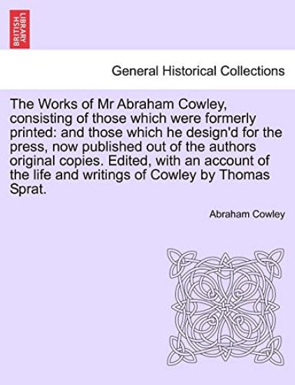 The Works of Mr Abraham Cowley, consisting of those which were formerly printed