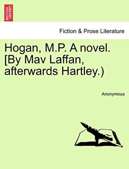 Hogan, M.P. a Novel. [By Mav Laffan, Afterwards Hartley.)