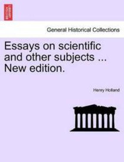 Essays on scientific and other subjects ... New edition.