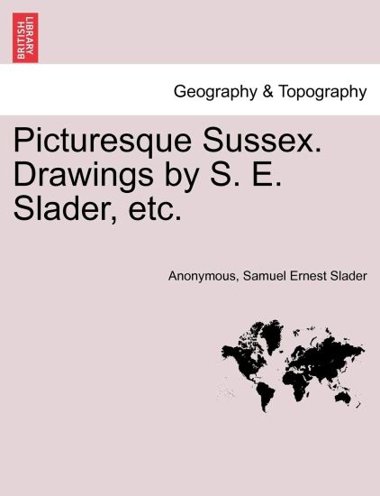 Picturesque Sussex. Drawings by S. E. Slader, Etc.