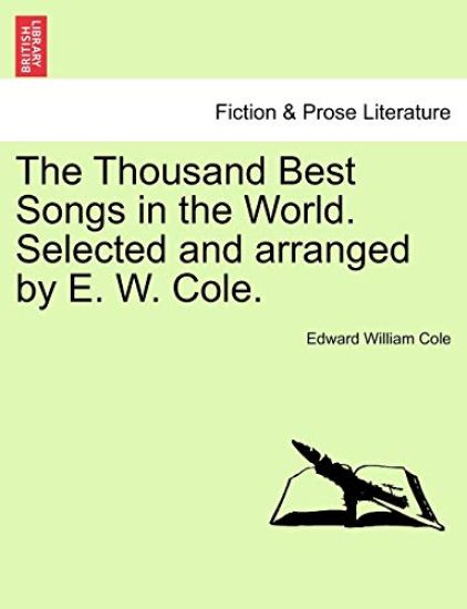 The Thousand Best Songs in the World. Selected and Arranged by E. W. Cole.