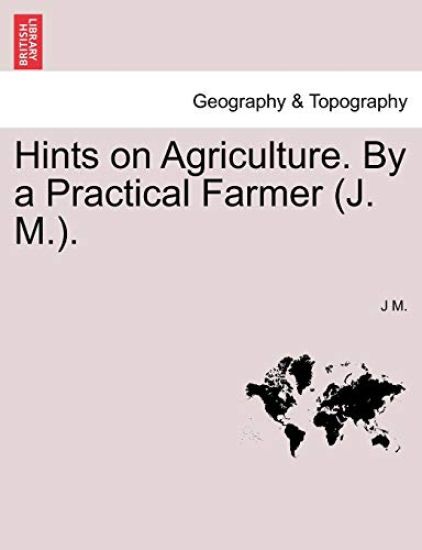 Hints on Agriculture. by a Practical Farmer (J. M.).