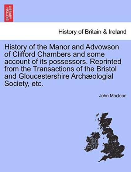 History of the Manor and Advowson of Clifford Chambers and Some Account of Its Possessors. Reprinted from the Transactions of the Bristol and Gloucestershire Archaeologial Society, Etc.