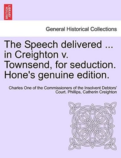 The Speech Delivered ... in Creighton V. Townsend, for Seduction. Hone's Genuine Edition.