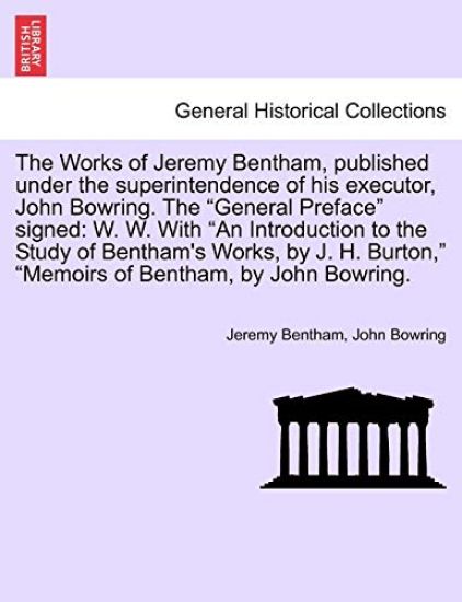 The Works of Jeremy Bentham, published under the superintendence of his executor, John Bowring. The "General Preface" signed
