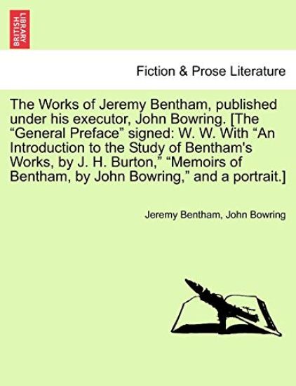 The Works of Jeremy Bentham, published under his executor, John Bowring. [The "General Preface" signed