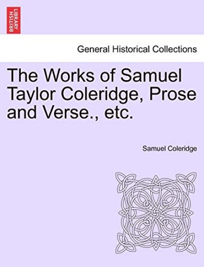 The Works of Samuel Taylor Coleridge, Prose and Verse., etc.