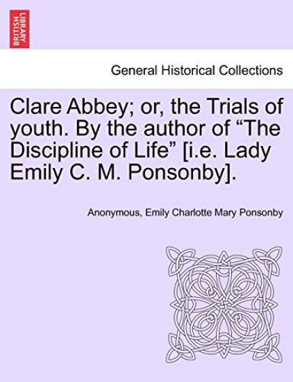 Clare Abbey; or, the Trials of youth. By the author of "The Discipline of Life" [i.e. Lady Emily C. M. Ponsonby].