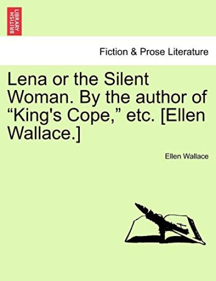 Lena or the Silent Woman. By the author of "King's Cope," etc. [Ellen Wallace.]