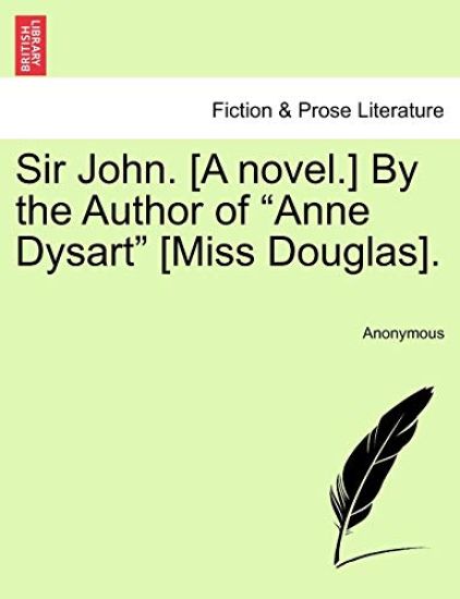 Sir John. [A Novel.] by the Author of "Anne Dysart" [Miss Douglas].