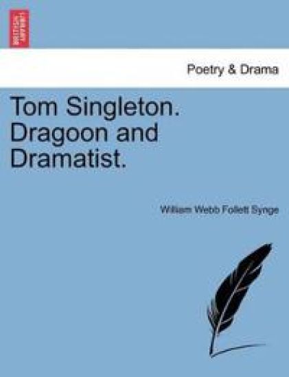 Tom Singleton. Dragoon and Dramatist.