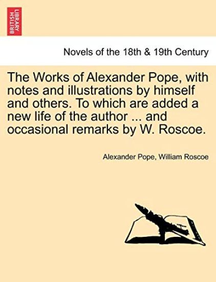 The Works of Alexander Pope, with Notes and Illustrations by Himself and Others. to Which Are Added a New Life of the Author ... and Occasional Remark
