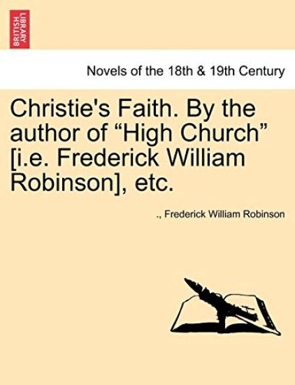 Christie's Faith. by the Author of High Church [I.E. Frederick William Robinson], Etc.