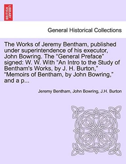 The Works of Jeremy Bentham, published under superintendence of his executor, John Bowring. The "General Preface" signed
