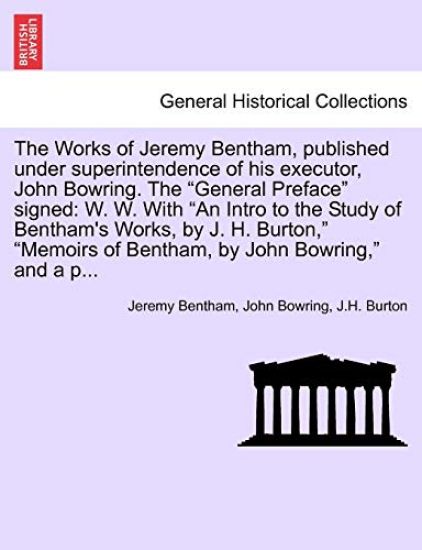 The Works of Jeremy Bentham, published under superintendence of his executor, John Bowring. The "General Preface" signed