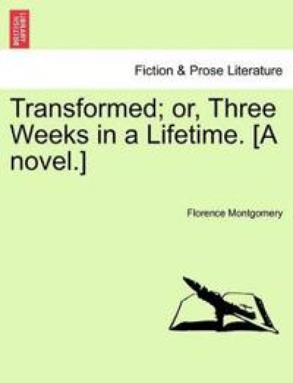 Transformed; Or, Three Weeks in a Lifetime. [A Novel.]