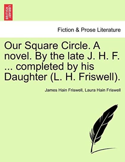 Our Square Circle. a Novel. by the Late J. H. F. ... Completed by His Daughter (L. H. Friswell).
