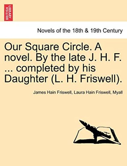 Our Square Circle. a Novel. by the Late J. H. F. ... Completed by His Daughter (L. H. Friswell).