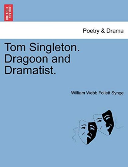 Tom Singleton. Dragoon and Dramatist.