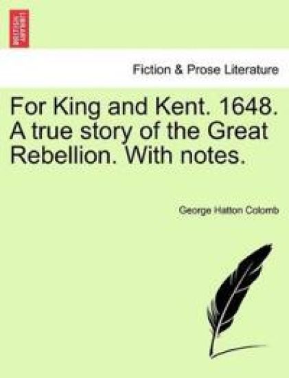 For King and Kent. 1648. a True Story of the Great Rebellion. with Notes.