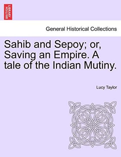 Sahib and Sepoy; Or, Saving an Empire. a Tale of the Indian Mutiny.