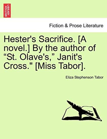 Hester's Sacrifice. [A Novel.] by the Author of "St. Olave's," Janit's Cross." [Miss Tabor].