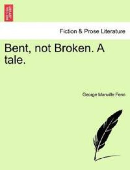 Bent, Not Broken. a Tale.