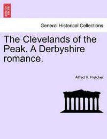 The Clevelands of the Peak. a Derbyshire Romance.