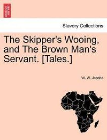 The Skipper's Wooing, and the Brown Man's Servant. [tales.]