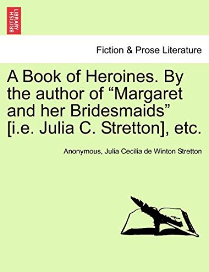 A Book of Heroines. by the Author of "Margaret and Her Bridesmaids" [I.E. Julia C. Stretton], Etc.