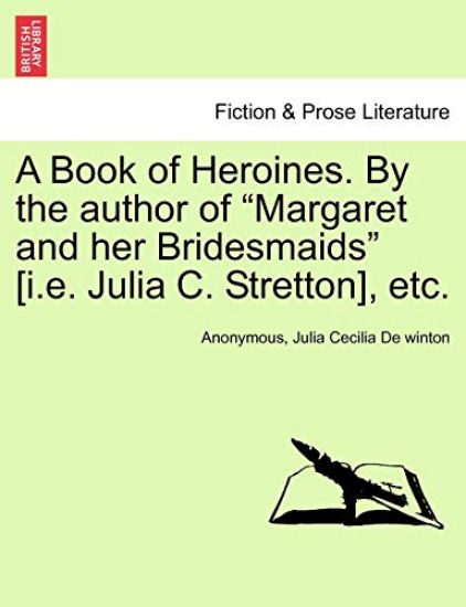 A Book of Heroines. by the Author of "Margaret and Her Bridesmaids" [I.E. Julia C. Stretton], Etc.