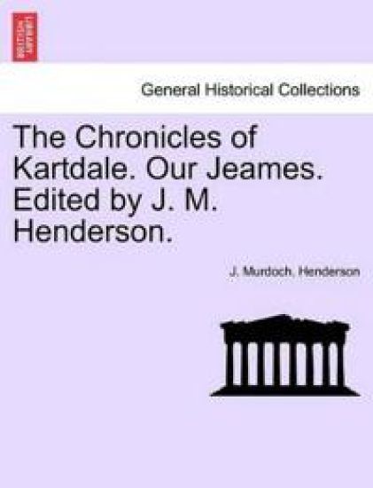 The Chronicles of Kartdale. Our Jeames. Edited by J. M. Henderson.