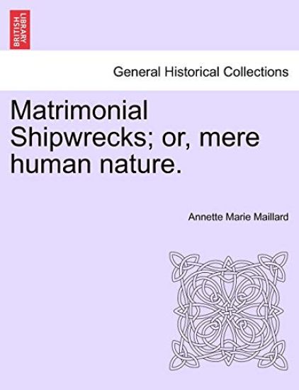 Matrimonial Shipwrecks; Or, Mere Human Nature. Vol. I.