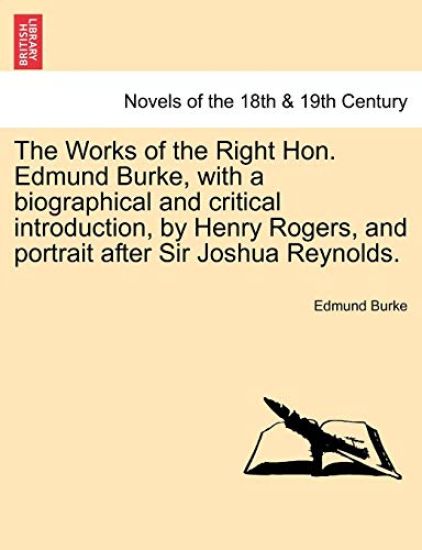 The Works of the Right Hon. Edmund Burke, with a Biographical and Critical Introduction, by Henry Rogers, and Portrait After Sir Joshua Reynolds.