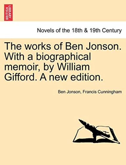 The Works of Ben Jonson. with a Biographical Memoir, by William Gifford. a New Edition.
