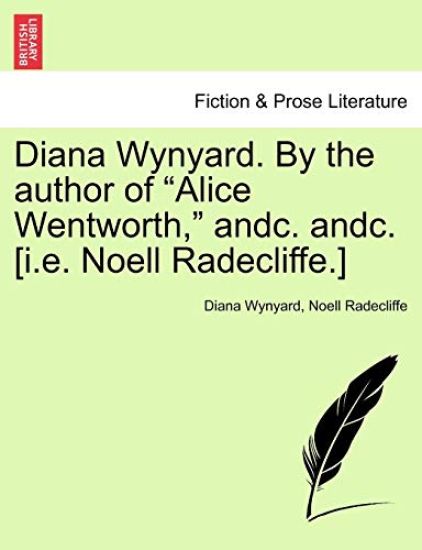 Diana Wynyard. by the Author of "Alice Wentworth," Andc. Andc. [I.E. Noell Radecliffe.]