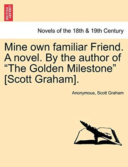 Mine Own Familiar Friend. a Novel. by the Author of the Golden Milestone [Scott Graham].