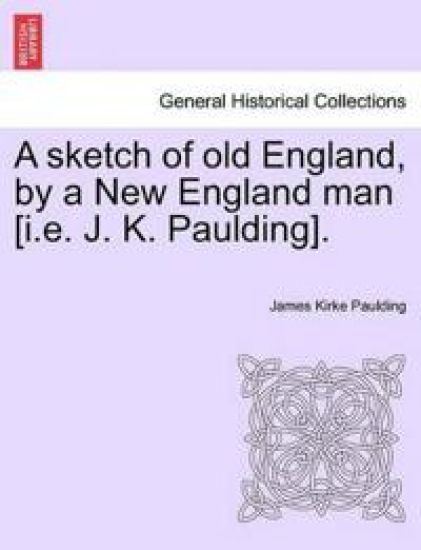 A sketch of old England, by a New England man [i.e. J. K. Paulding].