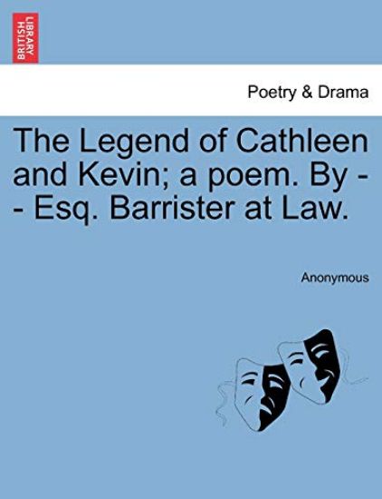 The Legend of Cathleen and Kevin; A Poem. by - - Esq. Barrister at Law.