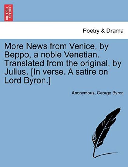 More News from Venice, by Beppo, a Noble Venetian. Translated from the Original, by Julius. [in Verse. a Satire on Lord Byron.]