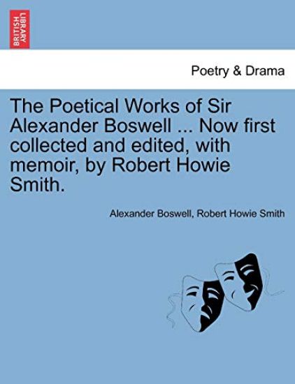 The Poetical Works of Sir Alexander Boswell ... Now First Collected and Edited, with Memoir, by Robert Howie Smith.