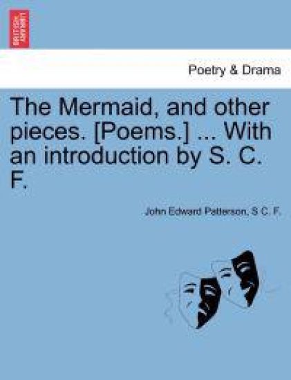 The Mermaid, and Other Pieces. [Poems.] ... with an Introduction by S. C. F.