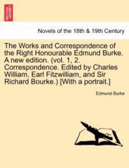 The Works and Correspondence of the Right Honourable Edmund Burke. a New Edition. (Vol. 1, 2. Correspondence. Edited by Charles William, Earl Fitzwill