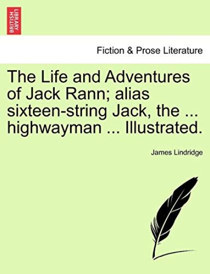 The Life and Adventures of Jack Rann; Alias Sixteen-String Jack, the ... Highwayman ... Illustrated.