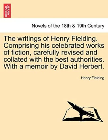 The writings of Henry Fielding. Comprising his celebrated works of fiction, carefully revised and collated with the best authorities. With a memoir by David Herbert.