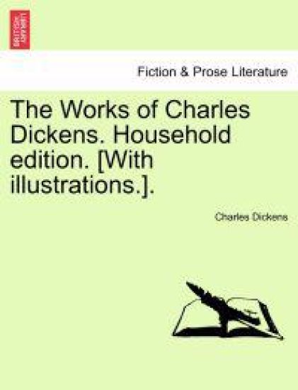 The Works of Charles Dickens. Household Edition. [With Illustrations.].