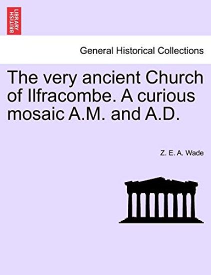 The Very Ancient Church of Ilfracombe. a Curious Mosaic A.M. and A.D.