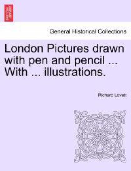 London Pictures Drawn with Pen and Pencil ... with ... Illustrations.